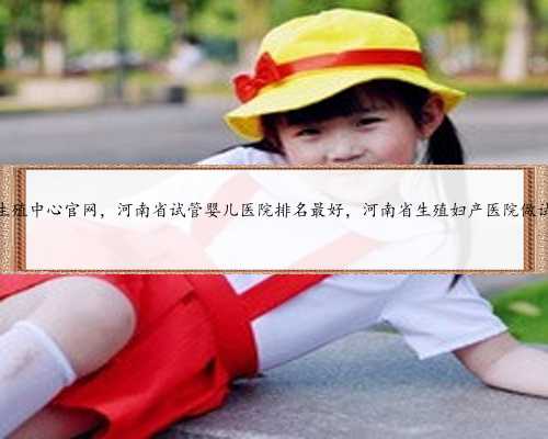 河南省人民医院生殖中心官网，河南省试管婴儿医院